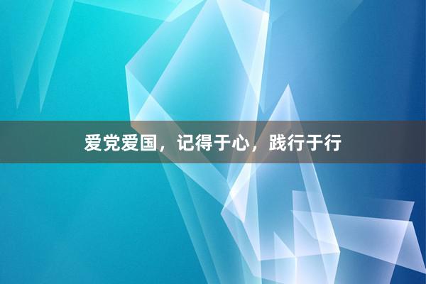 爱党爱国，记得于心，践行于行